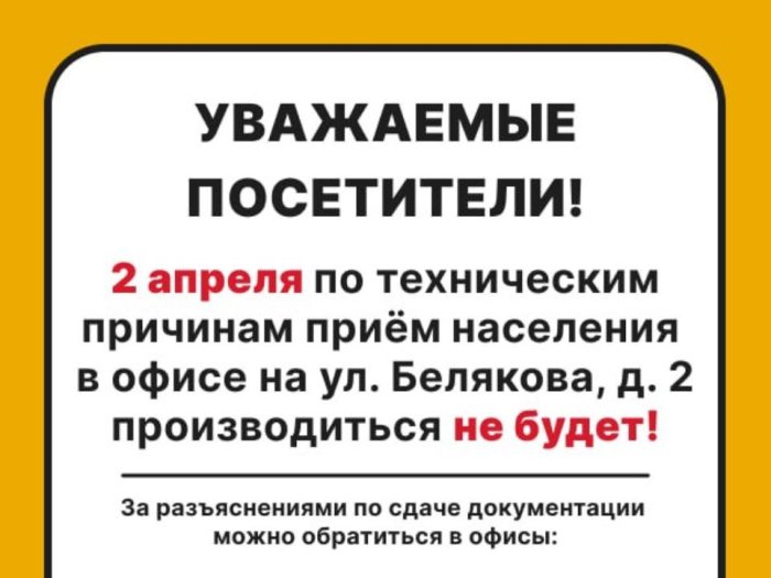 2 апреля по техническим причинам приём населения в офисе на ул. Белякова, д. 2 производиться не будет! 